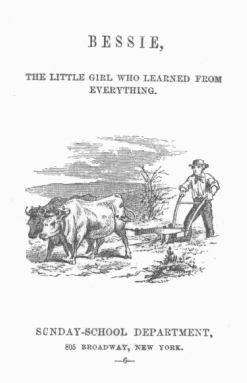 Cover: Bessie, the little girl who learned from everything.  Sunday-School Department, 805 Broadway, NY